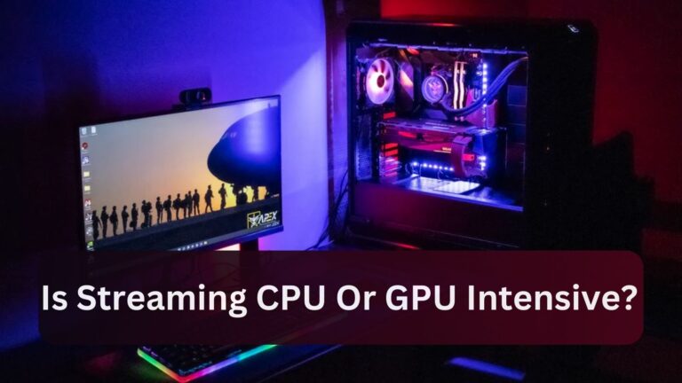 Is Streaming CPU Or GPU Intensive?