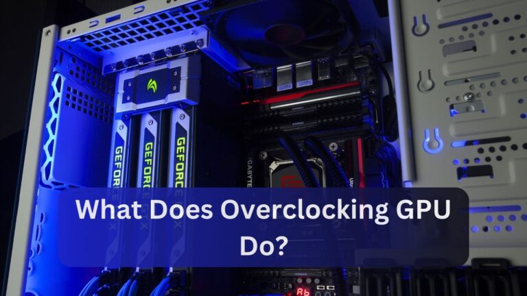 What Does Overclocking GPU Do? Detailed Guide In – 2024