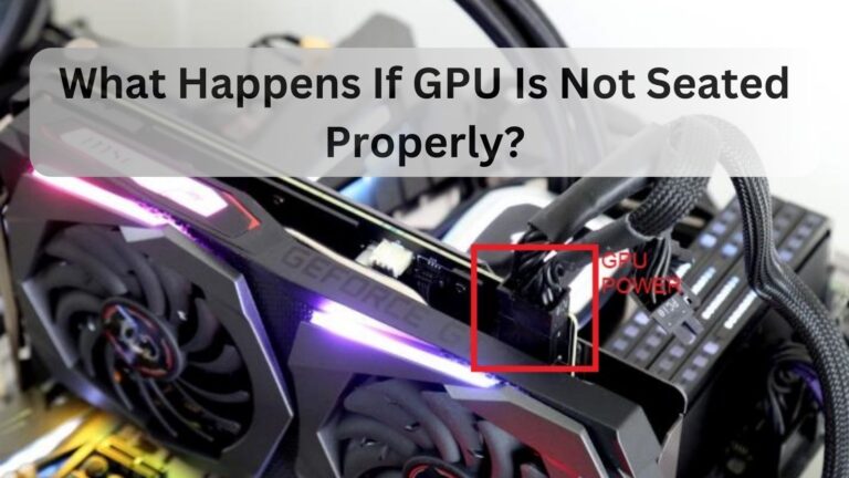 What Happens If GPU Is Not Seated Properly?