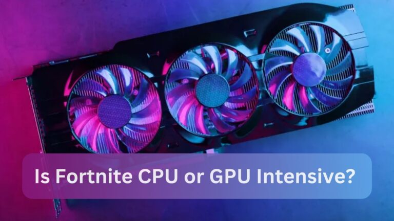 Is Fortnite CPU or GPU Intensive?