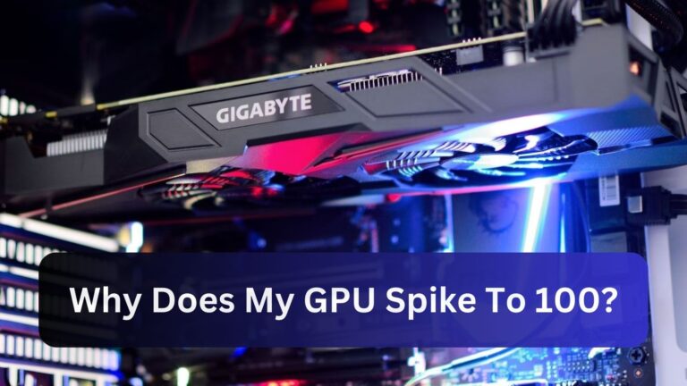 Why Does My GPU Spike To 100? All You Need To Know In 2024