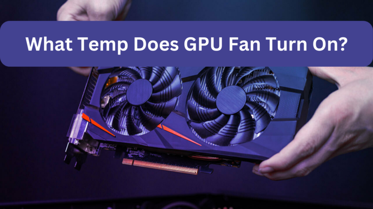 What Temp Does GPU Fan Turn On?