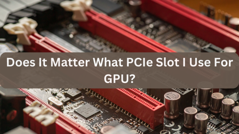 Does It Matter What PCIe Slot I Use For GPU?